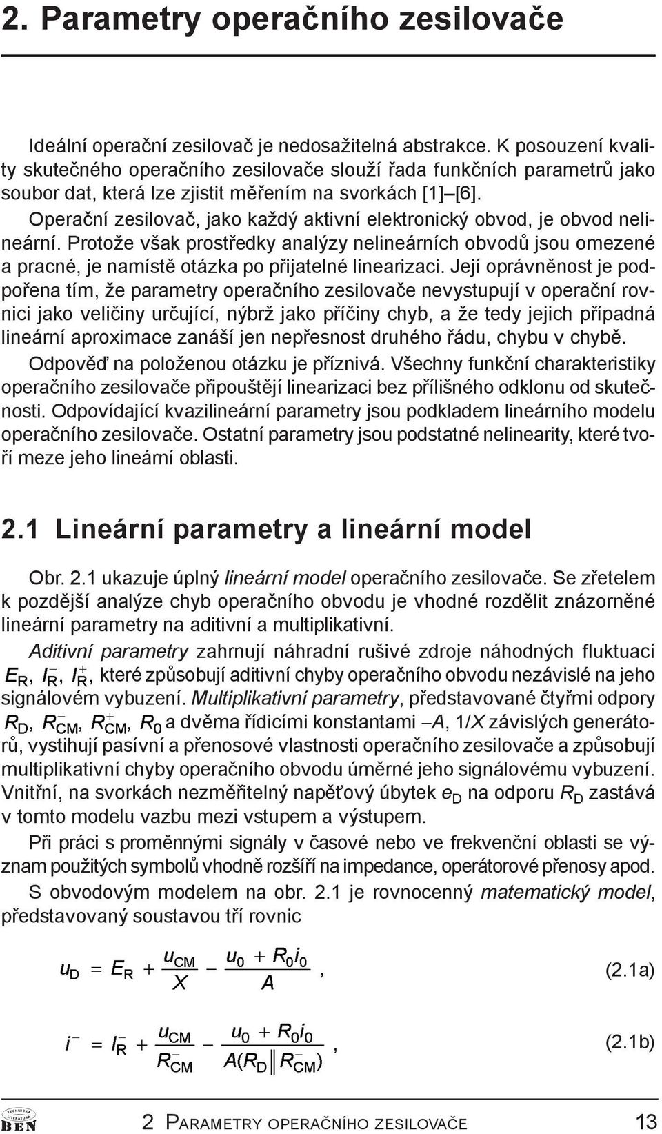 Operaèní zeilovaè jako každý aktivní elektronický obvod je obvod nelineární. Protože však protøedky analýzy nelineárních obvodù jou omezené a pracné je namítì otázka po pøijatelné linearizaci.