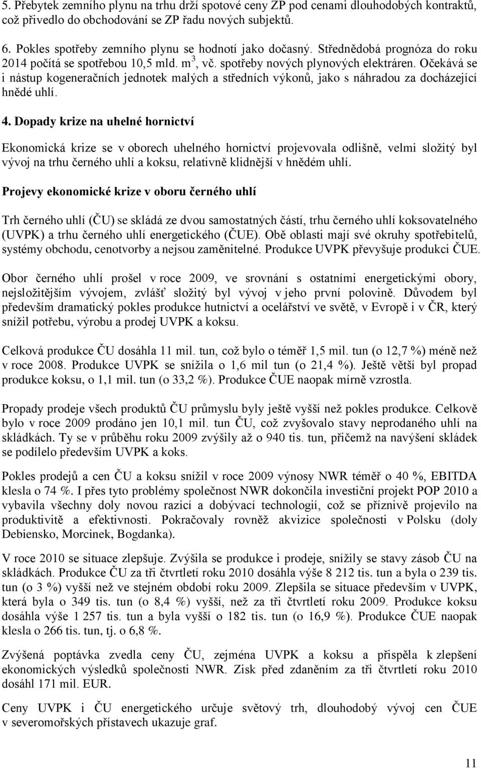 Očekává se i nástup kogeneračních jednotek malých a středních výkonů, jako s náhradou za docházející hnědé uhlí. 4.