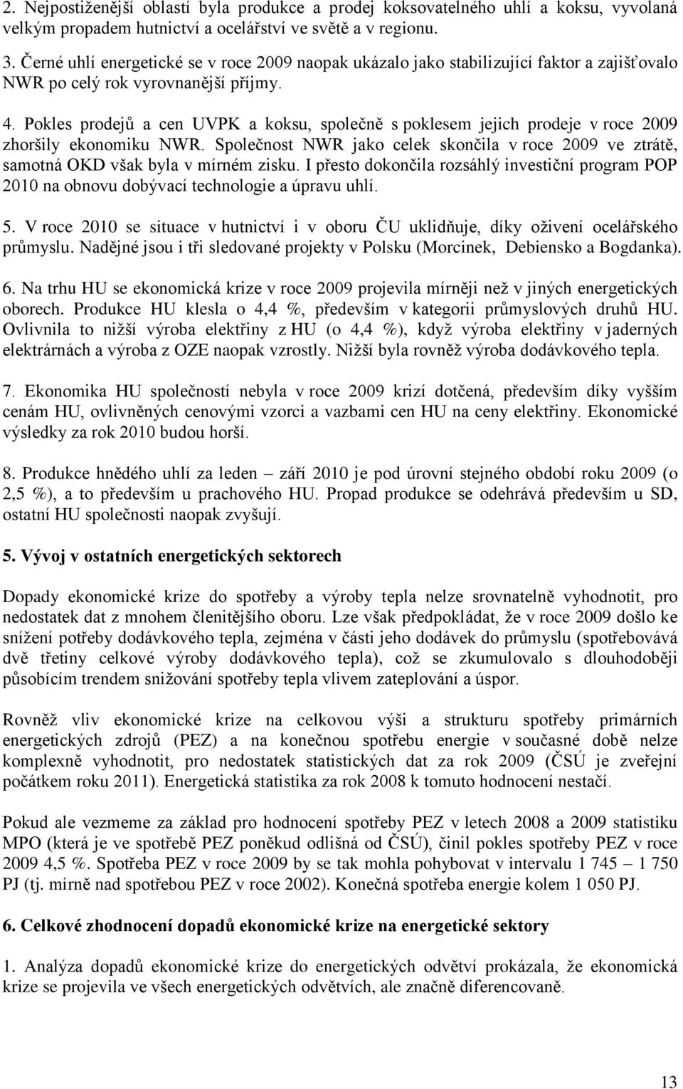 Pokles prodejů a cen UVPK a koksu, společně s poklesem jejich prodeje v roce 2009 zhoršily ekonomiku NWR.