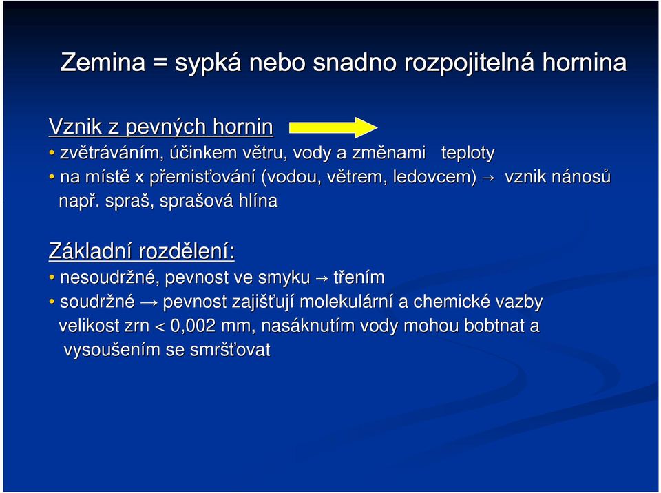 . spraš,, sprašov ová hlína Základní rozdělen lení: nesoudržné,, pevnost ve smyku třením soudržné pevnost