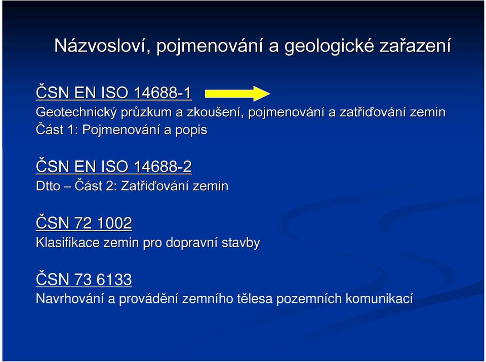 popis ČSN EN ISO 14688-2 Dtto Část 2: Zatřiďov ování zemin ČSN 72 1002 Klasifikace