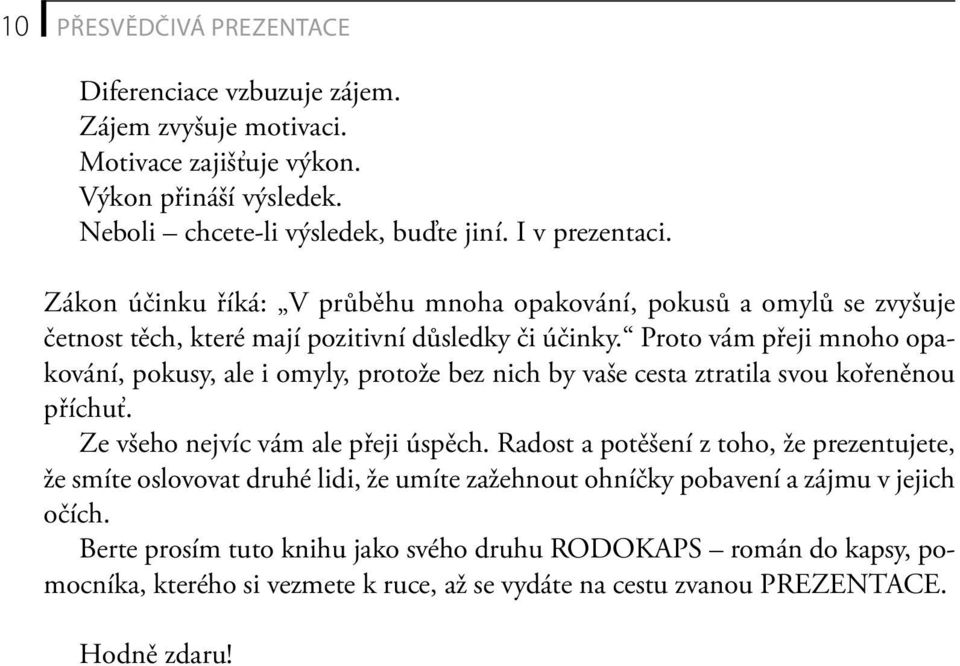 Proto vám přeji mnoho opakování, pokusy, ale i omyly, protože bez nich by vaše cesta ztratila svou kořeněnou příchuť. Ze všeho nejvíc vám ale přeji úspěch.