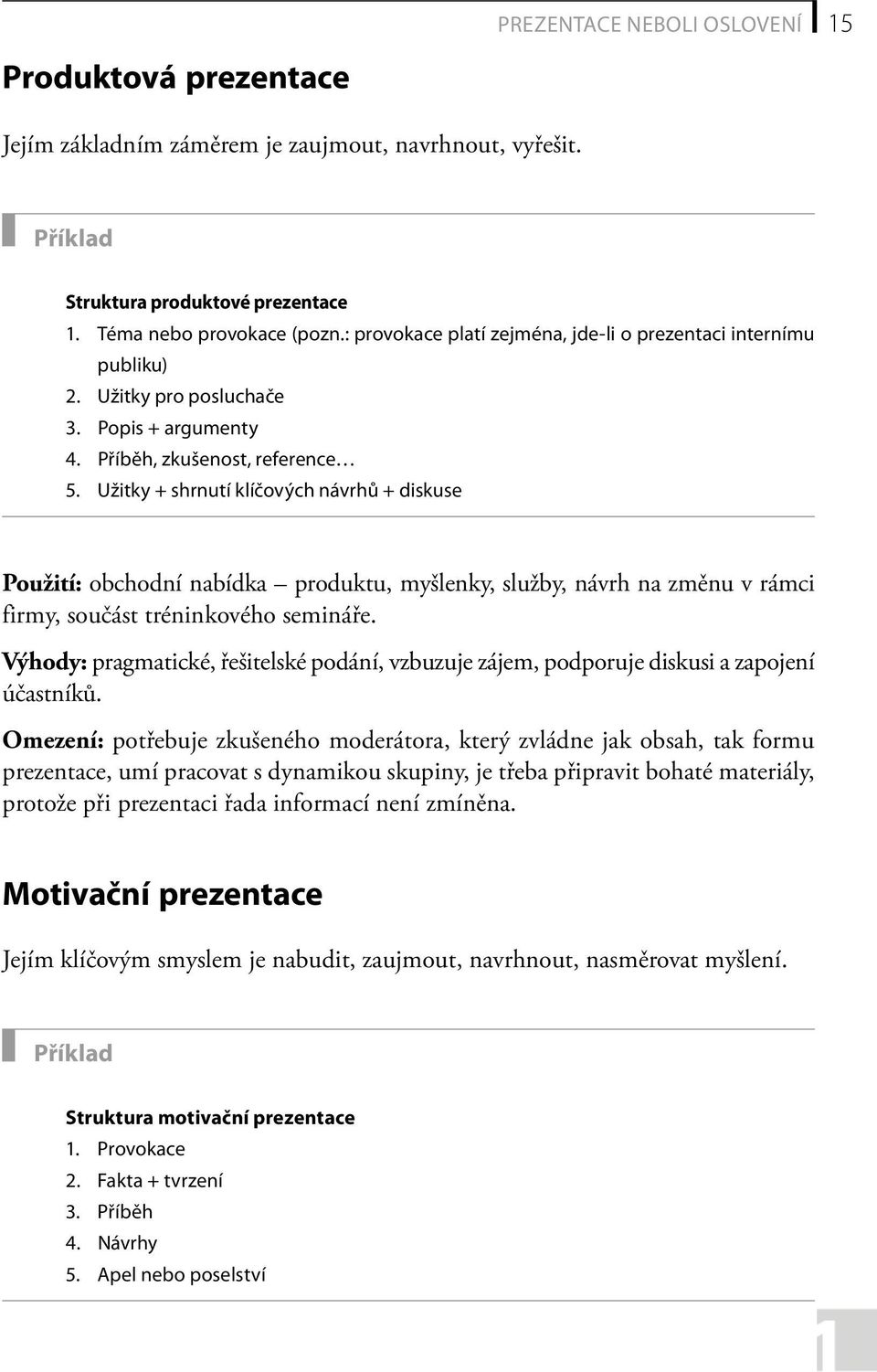 Užitky + shrnutí klíčových návrhů + diskuse Použití: obchodní nabídka produktu, myšlenky, služby, návrh na změnu v rámci firmy, součást tréninkového semináře.