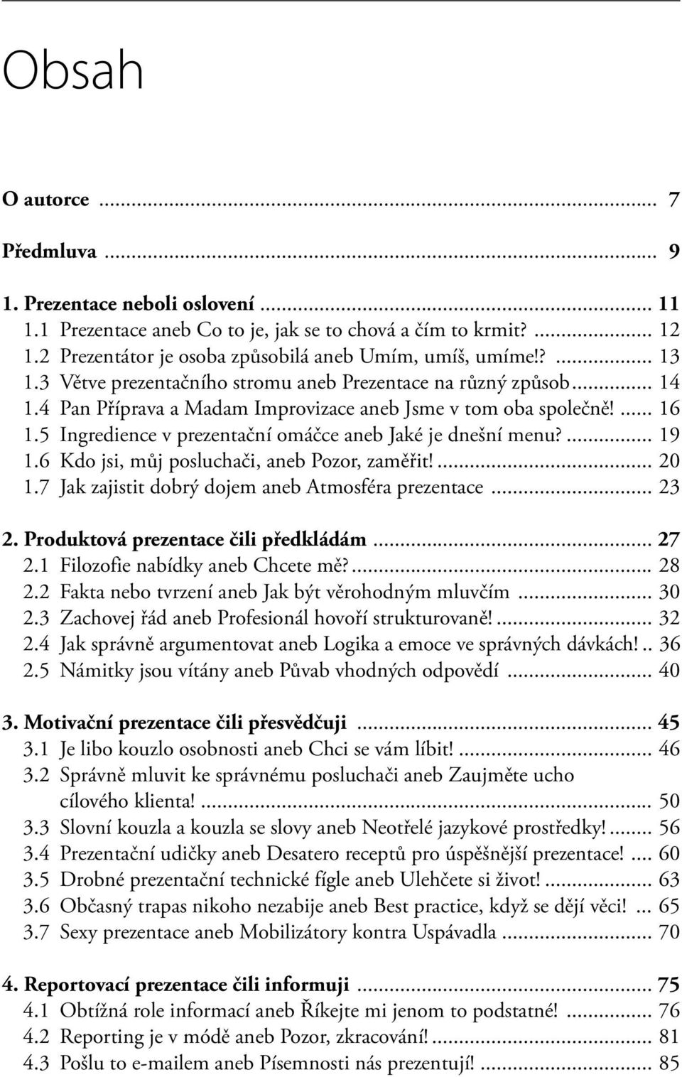 5 Ingredience v prezentační omáčce aneb Jaké je dnešní menu?... 19 1.6 Kdo jsi, můj posluchači, aneb Pozor, zaměřit!... 20 1.7 Jak zajistit dobrý dojem aneb Atmosféra prezentace... 23 2.