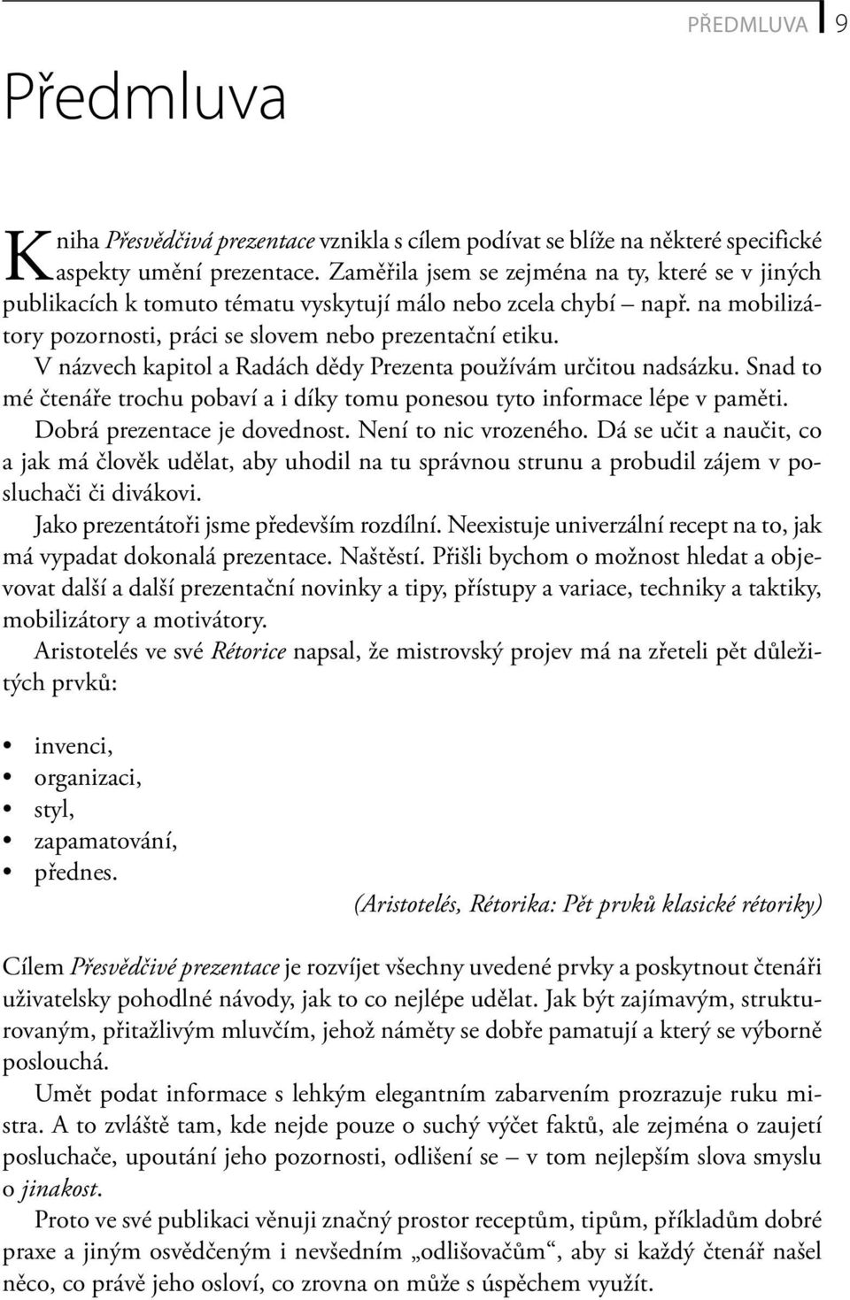 V názvech kapitol a Radách dědy Prezenta používám určitou nadsázku. Snad to mé čtenáře trochu pobaví a i díky tomu ponesou tyto informace lépe v paměti. Dobrá prezentace je dovednost.