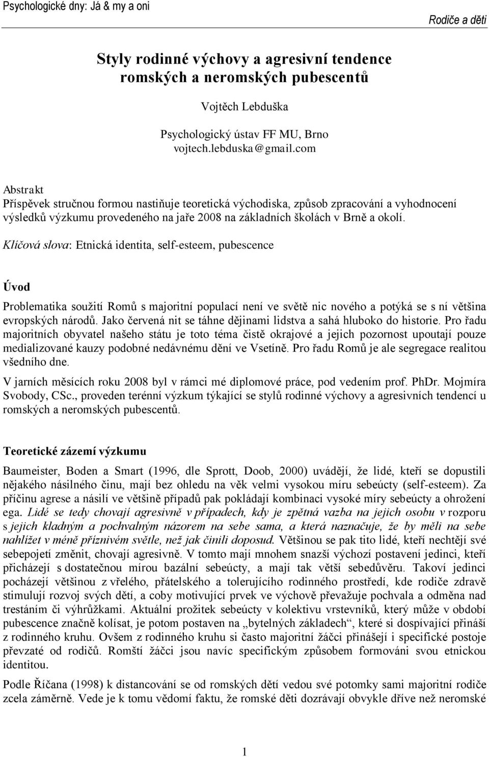 Klíčová slova: Etnická identita, self-esteem, pubescence Úvod Problematika soužití Romů s majoritní populací není ve světě nic nového a potýká se s ní většina evropských národů.