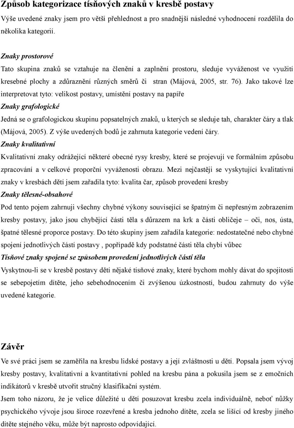 Jako takové lze interpretovat tyto: velikost postavy, umístění postavy na papíře Znaky grafologické Jedná se o grafologickou skupinu popsatelných znaků, u kterých se sleduje tah, charakter čáry a