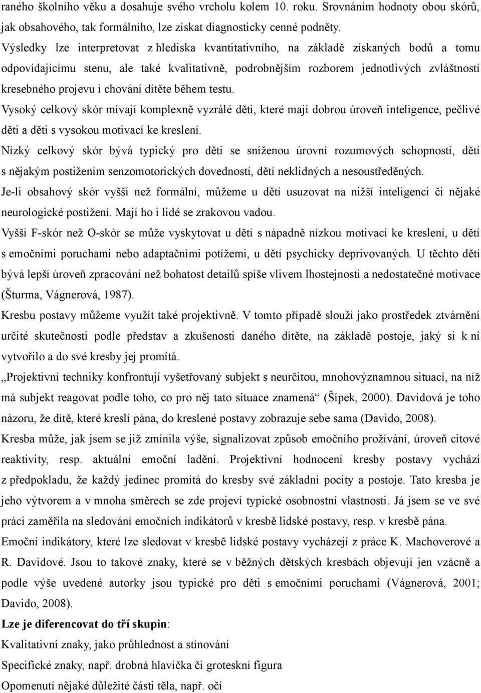 i chování dítěte během testu. Vysoký celkový skór mívají komplexně vyzrálé děti, které mají dobrou úroveň inteligence, pečlivé děti a děti s vysokou motivací ke kreslení.