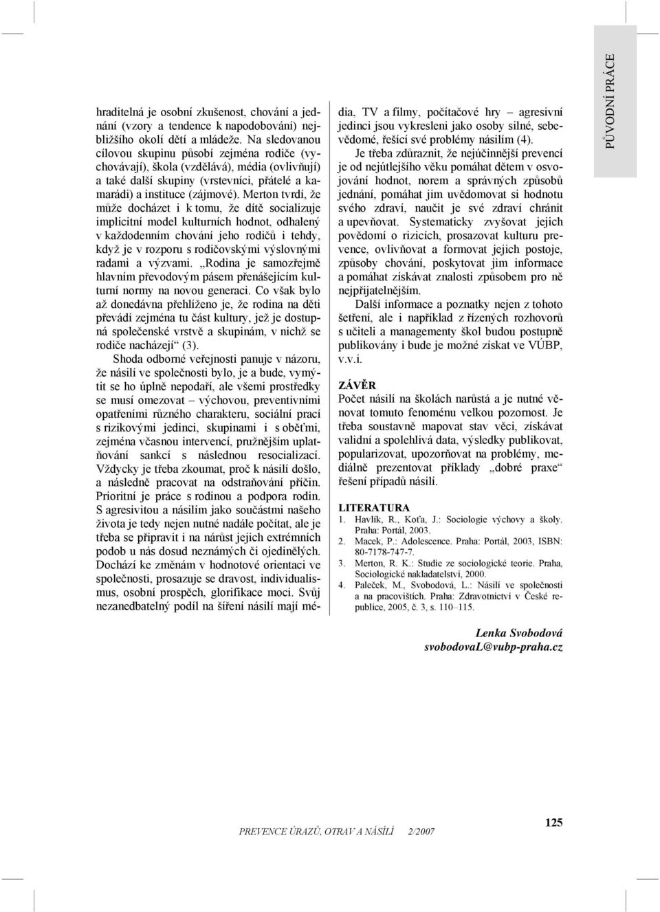 Merton tvrdí, že může docházet i k tomu, že dítě socializuje implicitní model kulturních hodnot, odhalený v každodenním chování jeho rodičů i tehdy, když je v rozporu s rodičovskými výslovnými radami