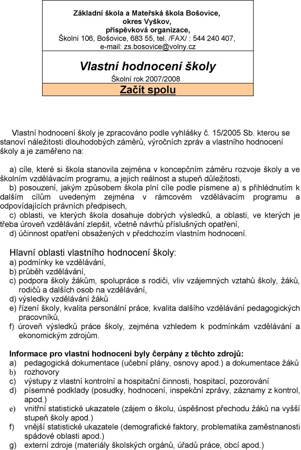 kterou se stanoví náležitosti dlouhodobých záměrů, výročních zpráv a vlastního hodnocení školy a je zaměřeno na: a) cíle, které si škola stanovila zejména v koncepčním záměru rozvoje školy a ve