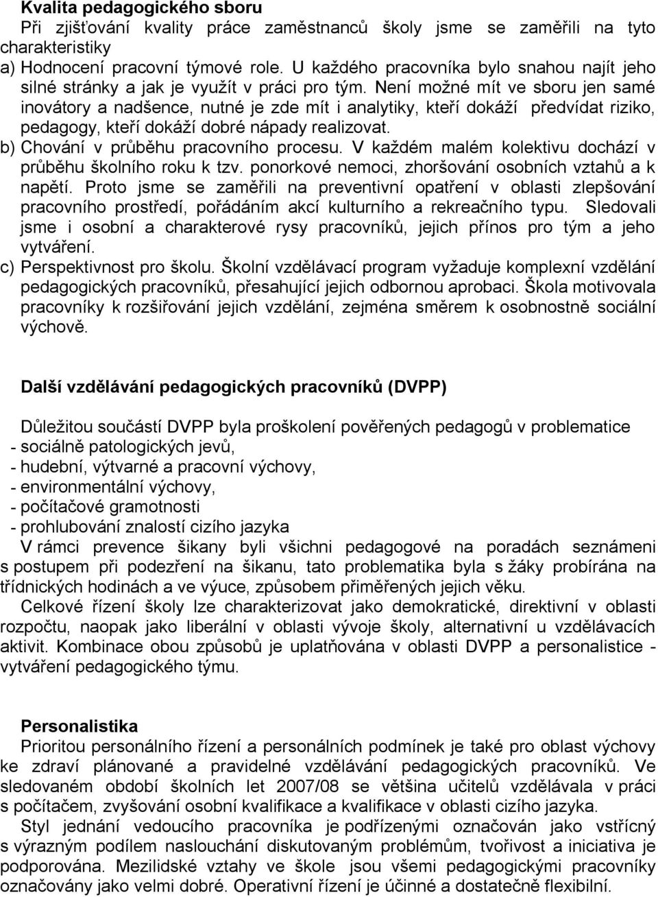 Není možné mít ve sboru jen samé inovátory a nadšence, nutné je zde mít i analytiky, kteří dokáží předvídat riziko, pedagogy, kteří dokáží dobré nápady realizovat.