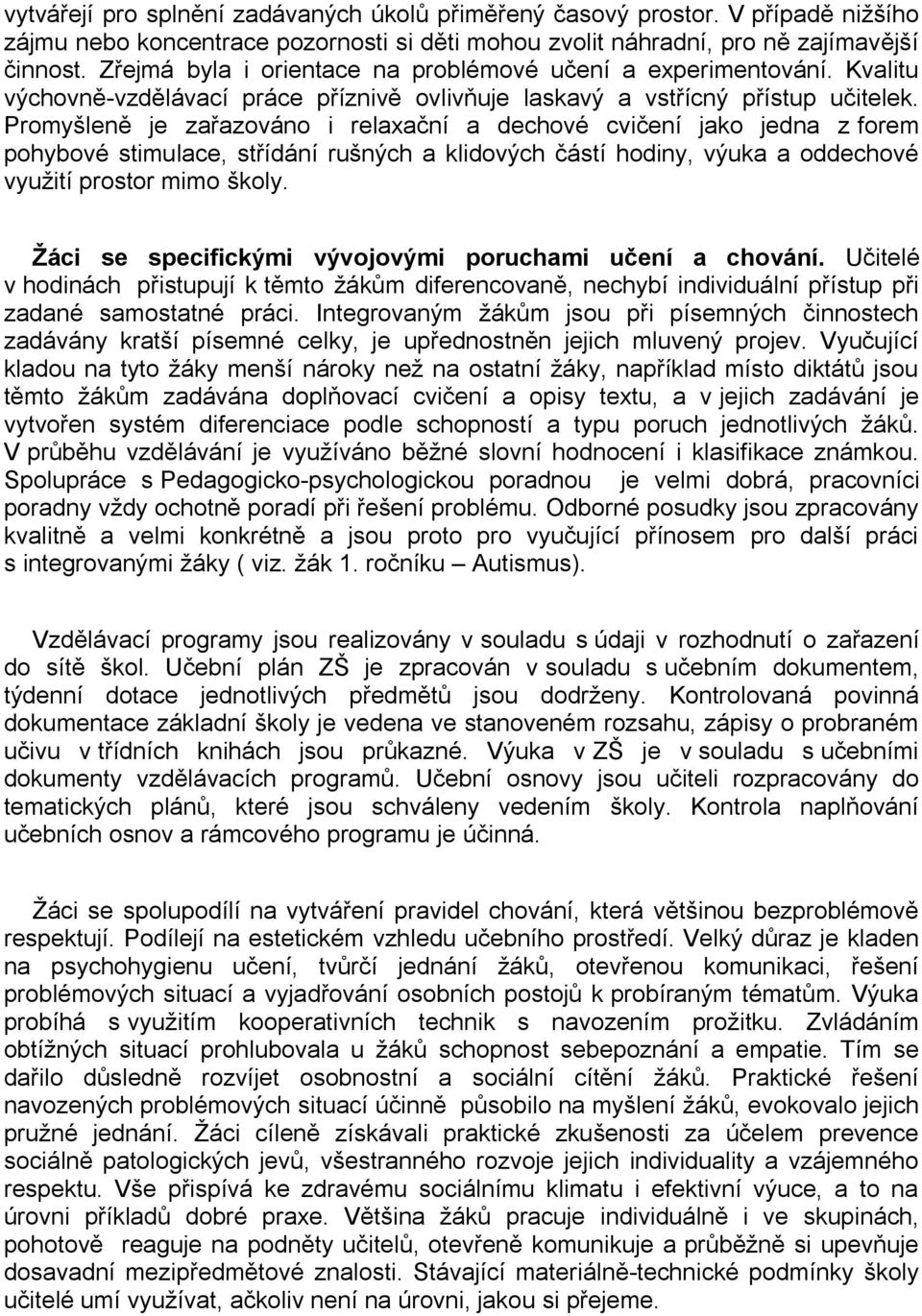 Promyšleně je zařazováno i relaxační a dechové cvičení jako jedna z forem pohybové stimulace, střídání rušných a klidových částí hodiny, výuka a oddechové využití prostor mimo školy.