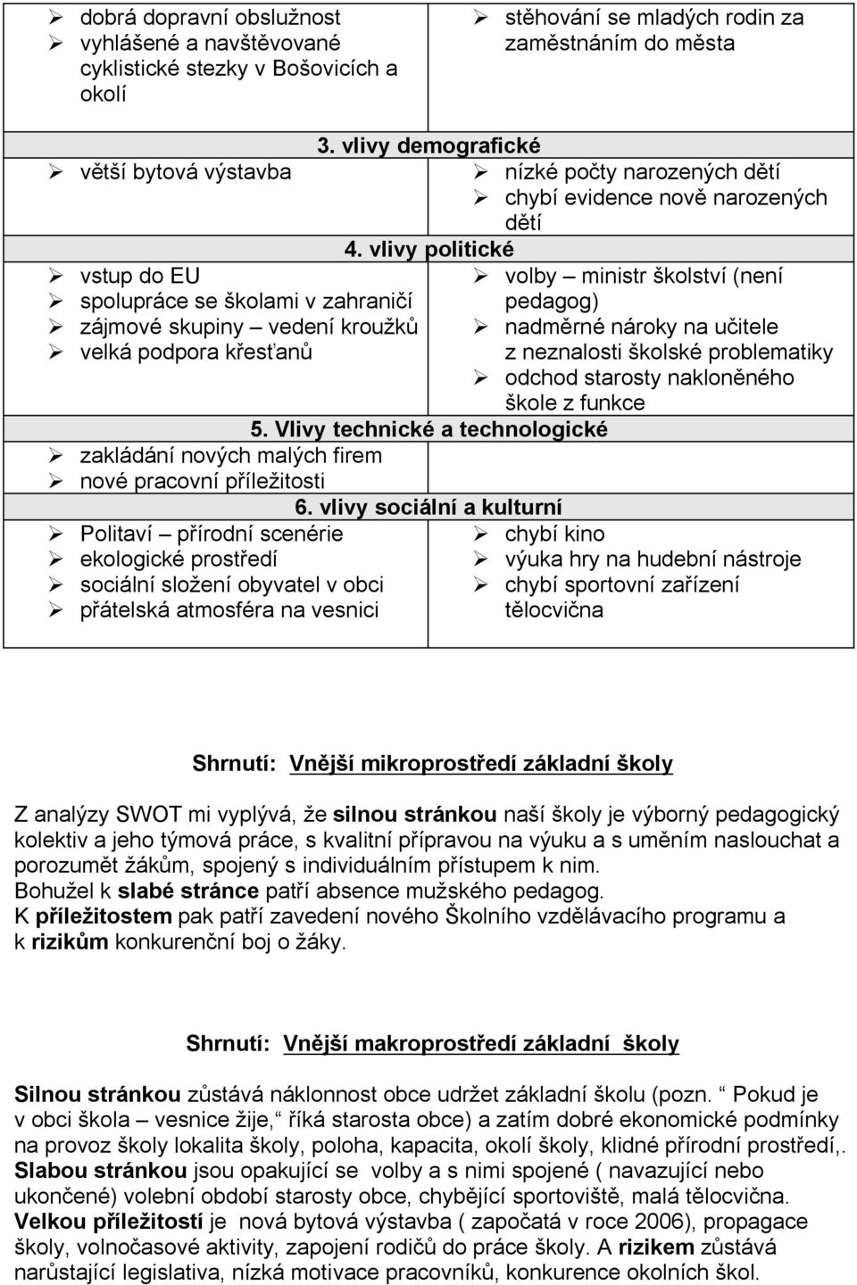 obci přátelská atmosféra na vesnici 3. vlivy demografické nízké počty narozených dětí chybí evidence nově narozených dětí 4.