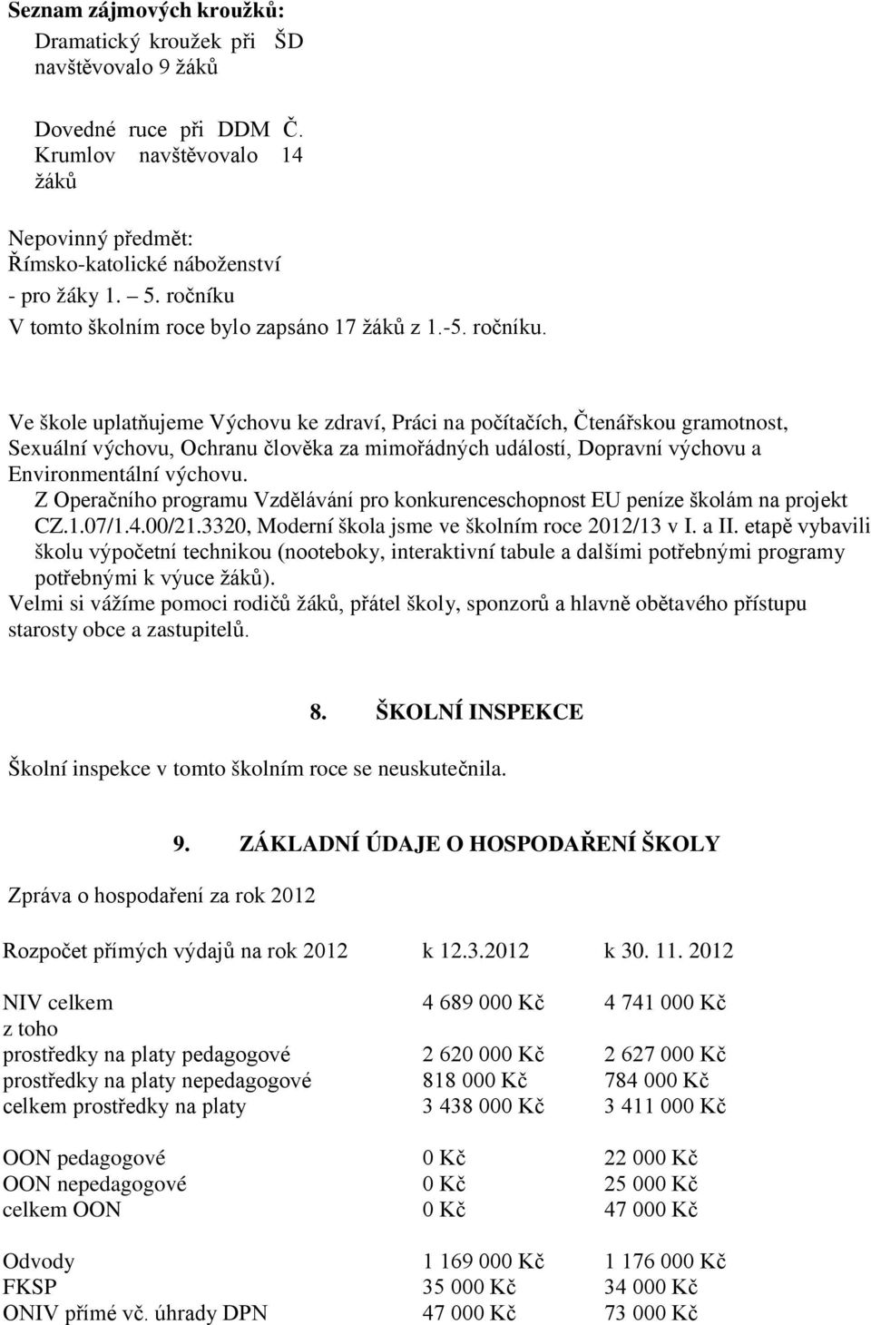 Ve škole uplatňujeme Výchovu ke zdraví, Práci na počítačích, Čtenářskou gramotnost, Sexuální výchovu, Ochranu člověka za mimořádných událostí, Dopravní výchovu a Environmentální výchovu.