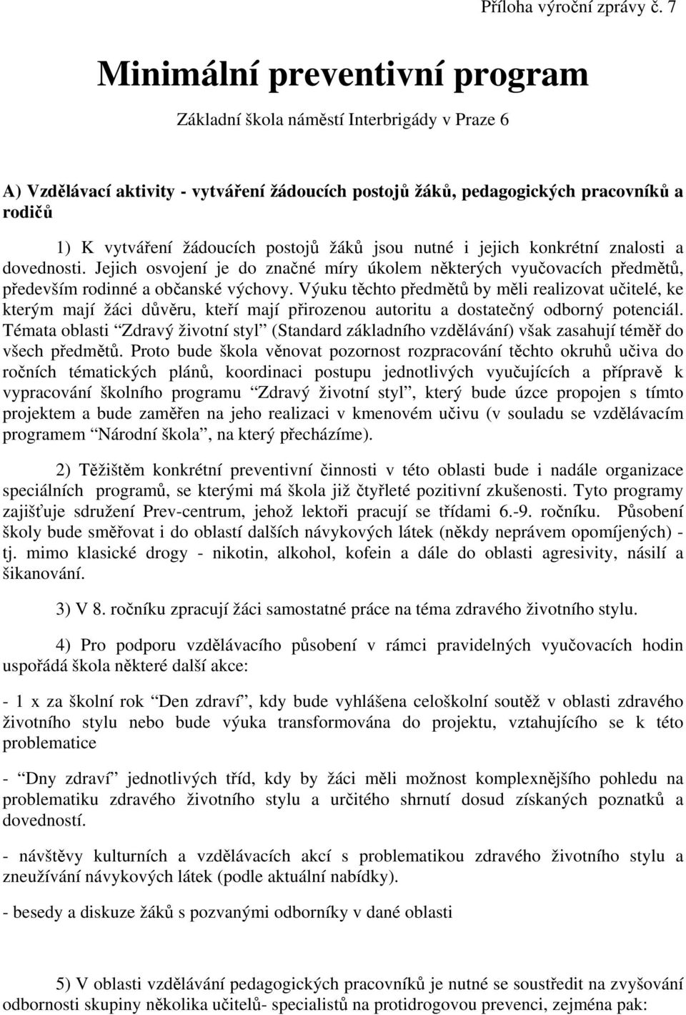 postojů žáků jsou nutné i jejich konkrétní znalosti a dovednosti. Jejich osvojení je do značné míry úkolem některých vyučovacích předmětů, především rodinné a občanské výchovy.