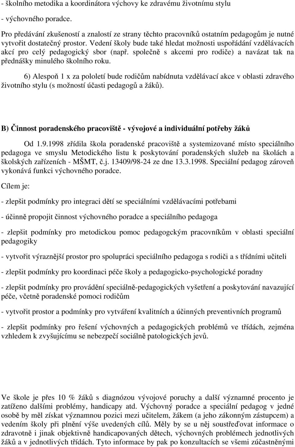 Vedení školy bude také hledat možnosti uspořádání vzdělávacích akcí pro celý pedagogický sbor (např. společně s akcemi pro rodiče) a navázat tak na přednášky minulého školního roku.