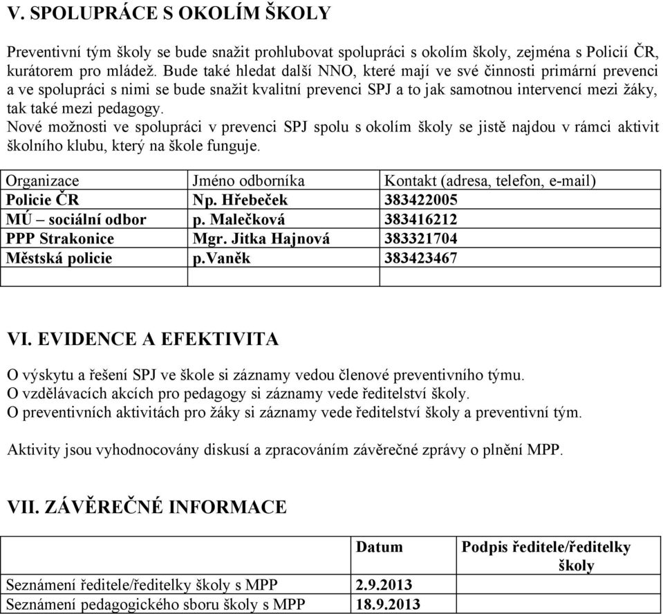 Nové možnosti ve spolupráci v prevenci SPJ spolu s okolím školy se jistě najdou v rámci aktivit školního klubu, který na škole funguje.