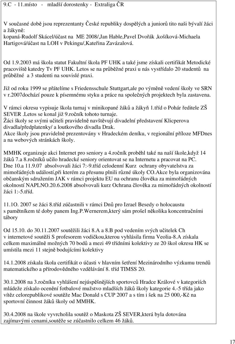 Dvořák,košíková-Michaela Hartigová/účast na LOH v Pekingu/,Kateřina Zavázalová. Od.9.2003 má škola statut Fakultní škola PF UHK a také jsme získali certifikát Metodické pracoviště katedry Tv PF UHK.