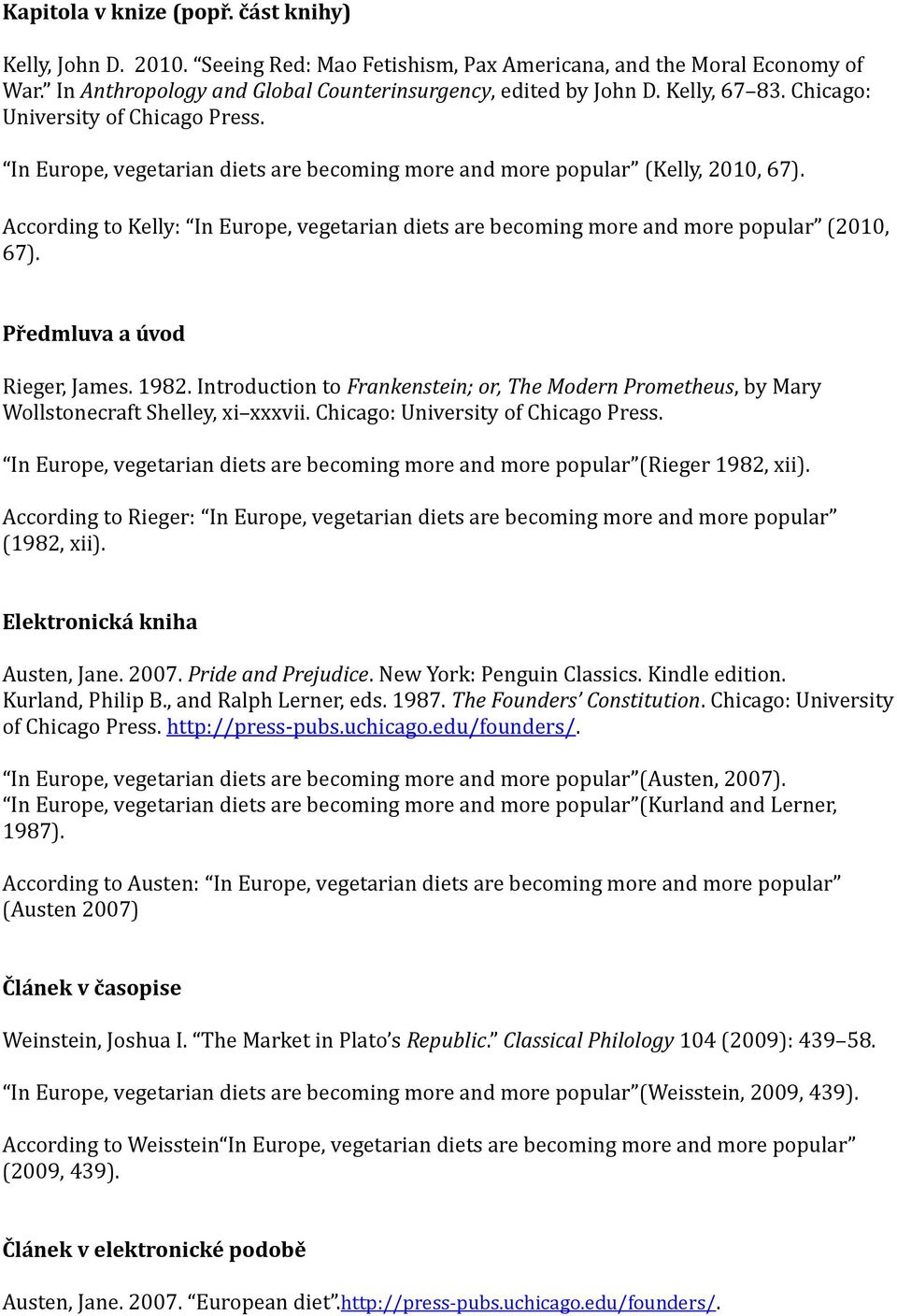 According to Kelly: In Europe, vegetarian diets are becoming more and more popular (2010, 67). Předmluva a úvod Rieger, James. 1982.