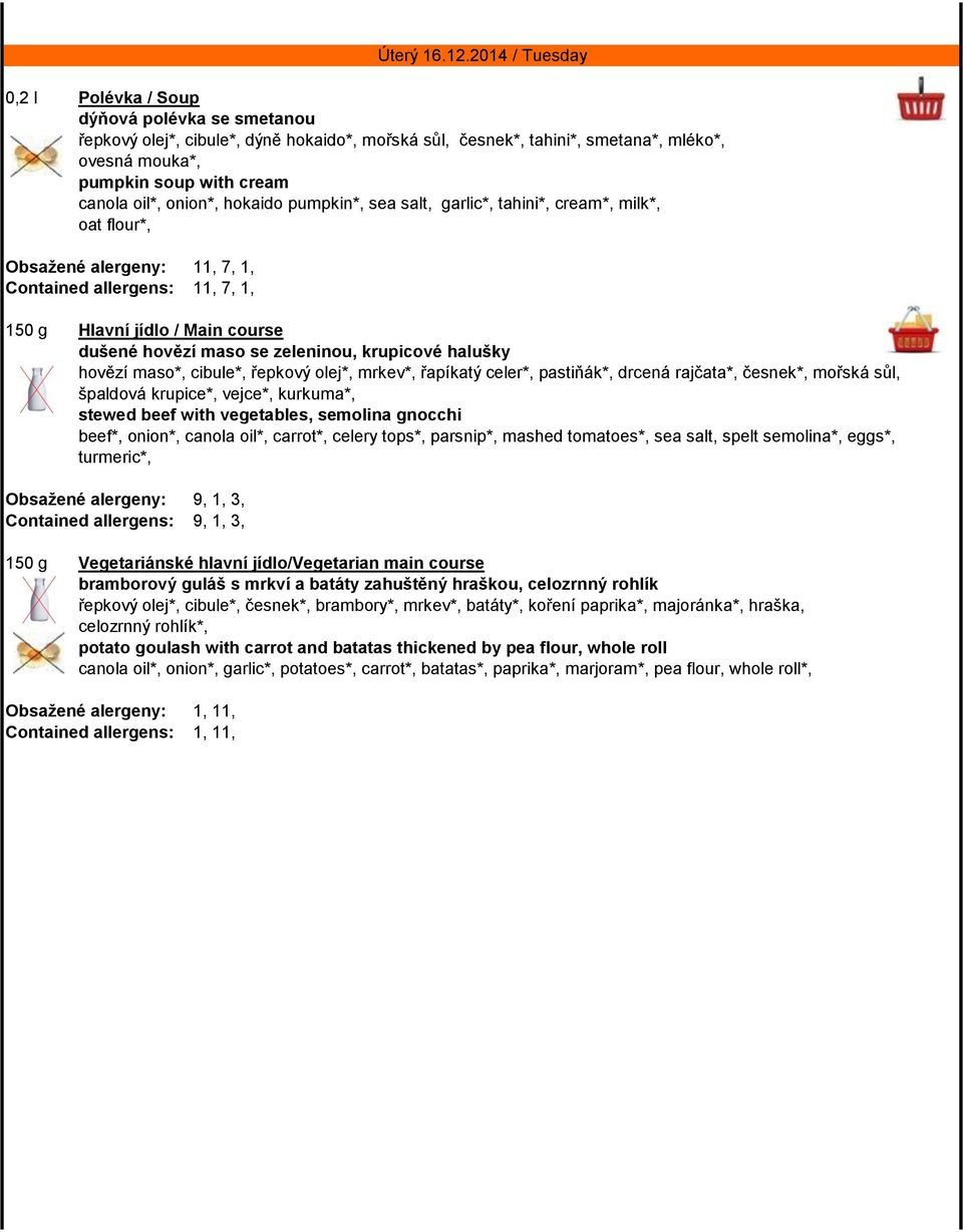 cibule*, řepkový olej*, mrkev*, řapíkatý celer*, pastiňák*, drcená rajčata*, česnek*, mořská sůl, špaldová krupice*, vejce*, kurkuma*, stewed beef with vegetables, semolina gnocchi beef*, onion*,