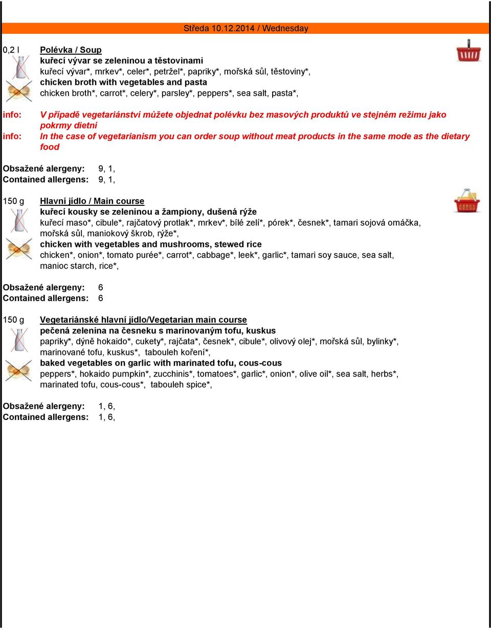 chicken broth*, carrot*, celery*, parsley*, peppers*, sea salt, pasta*, V případě vegetariánství můžete objednat polévku bez masových produktů ve stejném režimu jako pokrmy dietní In the case of