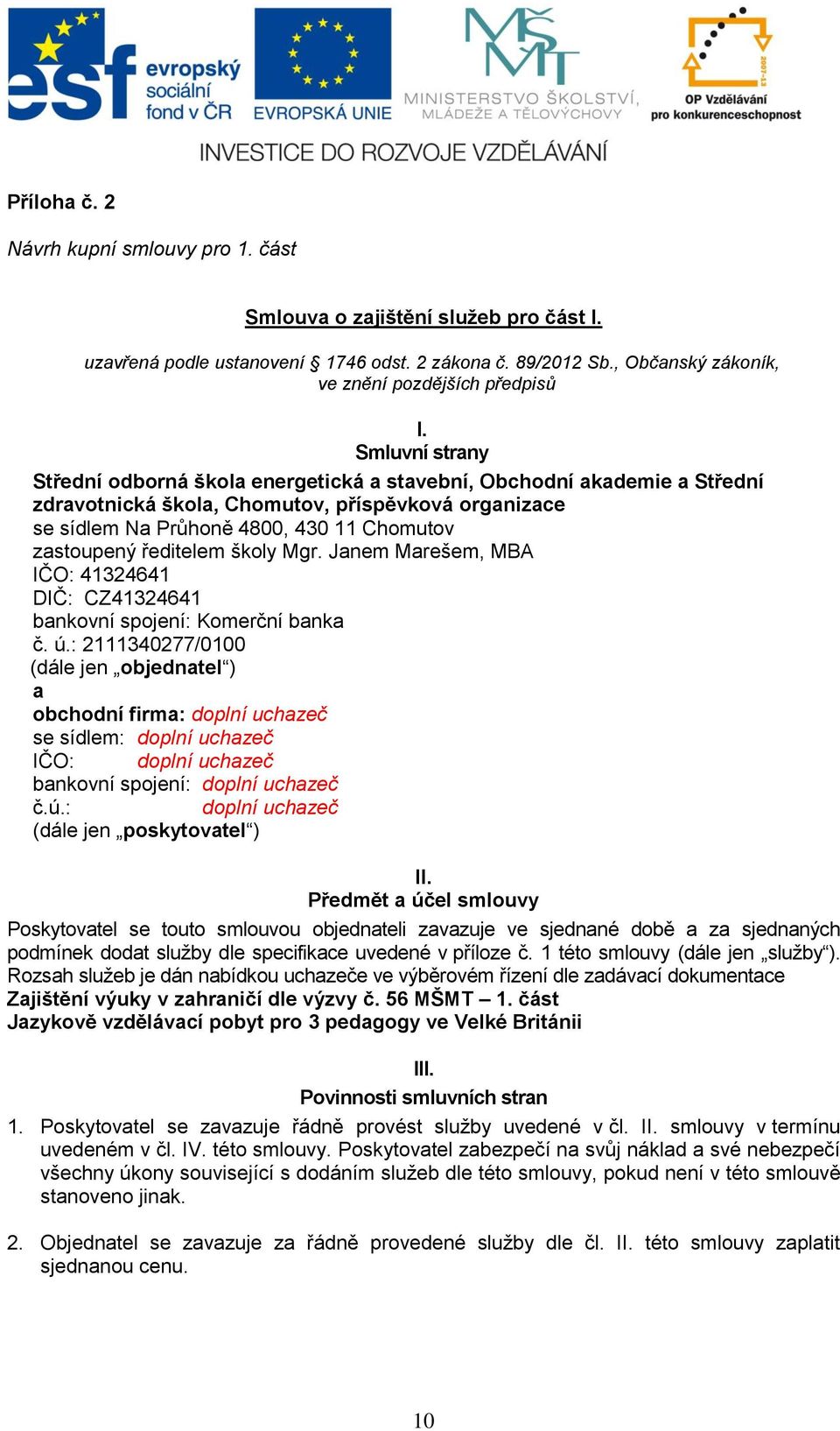 ředitelem školy Mgr. Janem Marešem, MBA IČO: 41324641 DIČ: CZ41324641 bankovní spojení: Komerční banka č. ú.