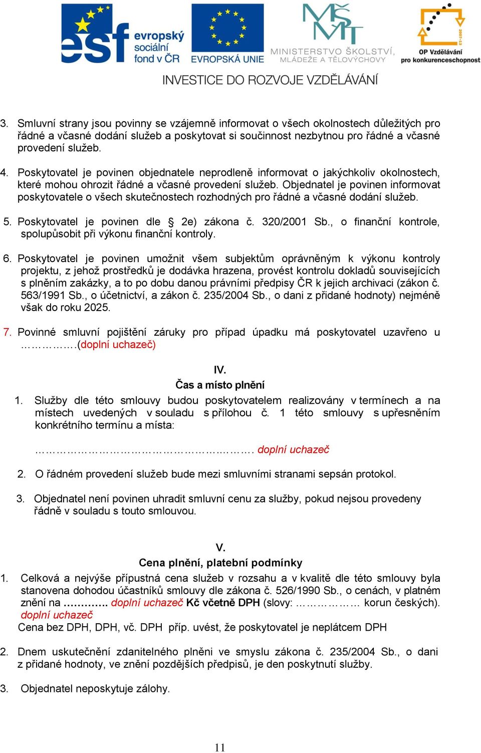 Objednatel je povinen informovat poskytovatele o všech skutečnostech rozhodných pro řádné a včasné dodání služeb. 5. Poskytovatel je povinen dle 2e) zákona č. 320/2001 Sb.