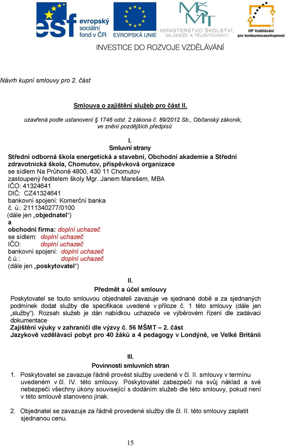 ředitelem školy Mgr. Janem Marešem, MBA IČO: 41324641 DIČ: CZ41324641 bankovní spojení: Komerční banka č. ú.