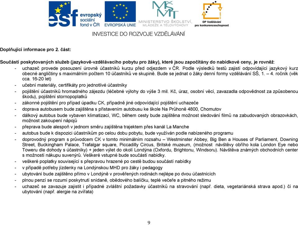 Podle výsledků testů zajistí odpovídající jazykový kurz obecné angličtiny s maximálním počtem 10 účastníků ve skupině. Bude se jednat o žáky denní formy vzdělávání SŠ, 1. 4. ročník (věk cca.