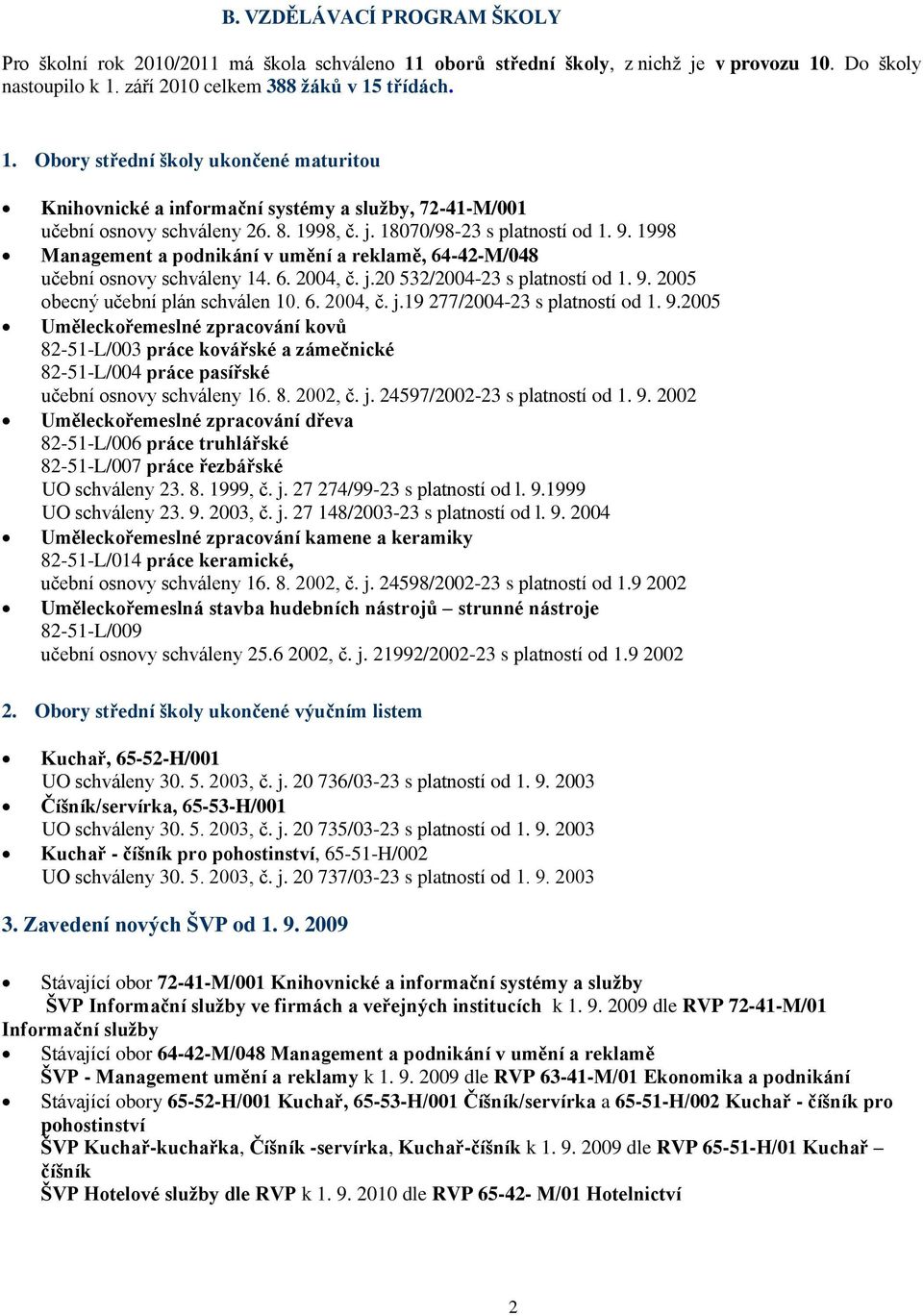 6. 2004, č. j.19 277/2004-23 s platností od 1. 9.2005 Uměleckořemeslné zpracování kovů 82-51-L/003 práce kovářské a zámečnické 82-51-L/004 práce pasířské učební osnovy schváleny 16. 8. 2002, č. j. 24597/2002-23 s platností od 1.