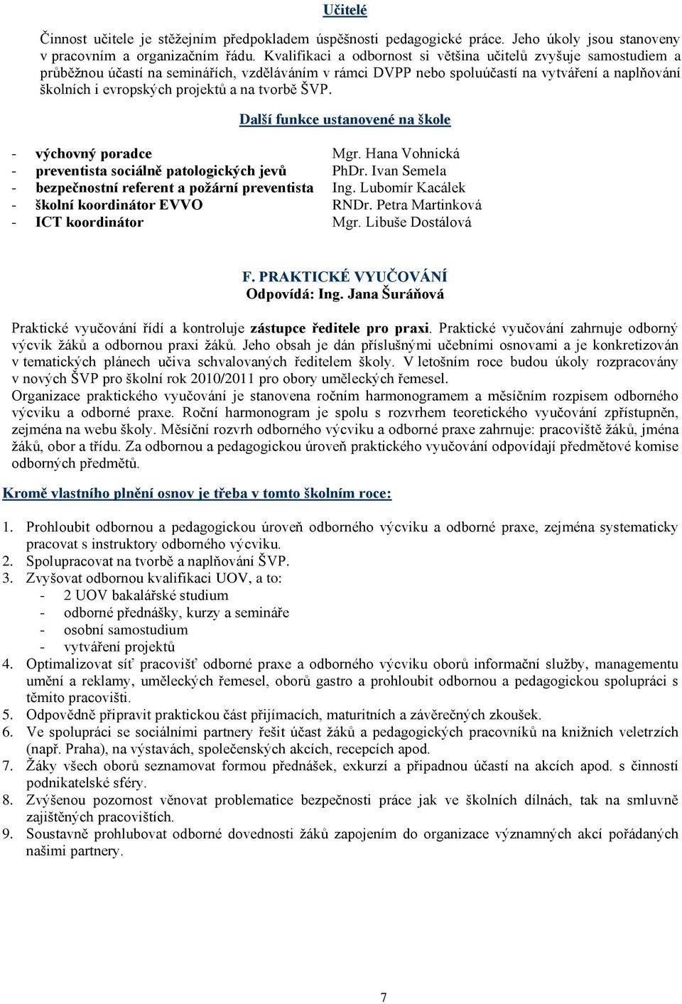 na tvorbě ŠVP. Další funkce ustanovené na škole - výchovný poradce Mgr. Hana Vohnická - preventista sociálně patologických jevů PhDr. Ivan Semela - bezpečnostní referent a poţární preventista Ing.