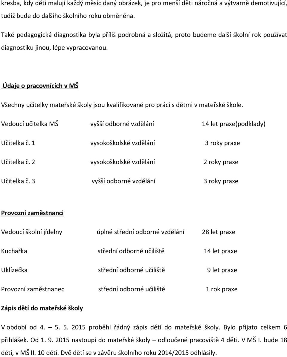 Údaje o pracovnících v MŠ Všechny učitelky mateřské školy jsou kvalifikované pro práci s dětmi v mateřské škole. Vedoucí učitelka MŠ vyšší odborné vzdělání 14 let praxe(podklady) Učitelka č.
