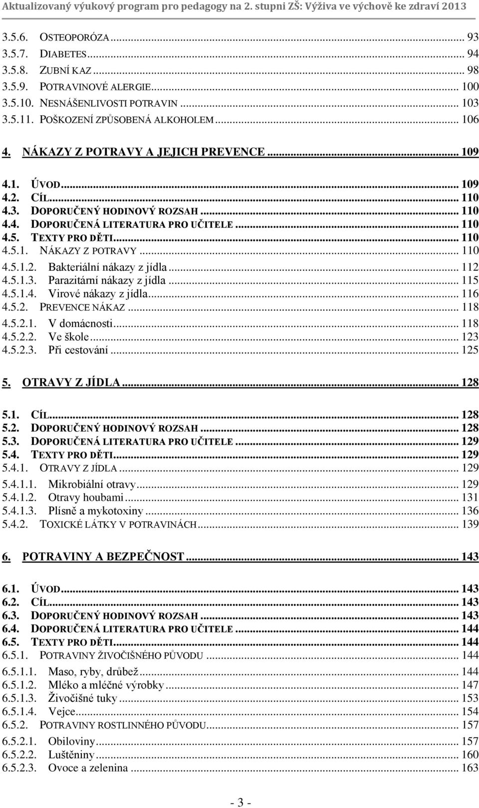 .. 110 4.5.1.2. Bakteriální nákazy z jídla... 112 4.5.1.3. Parazitární nákazy z jídla... 115 4.5.1.4. Virové nákazy z jídla... 116 4.5.2. PREVENCE NÁKAZ... 118 4.5.2.1. V domácnosti... 118 4.5.2.2. Ve škole.