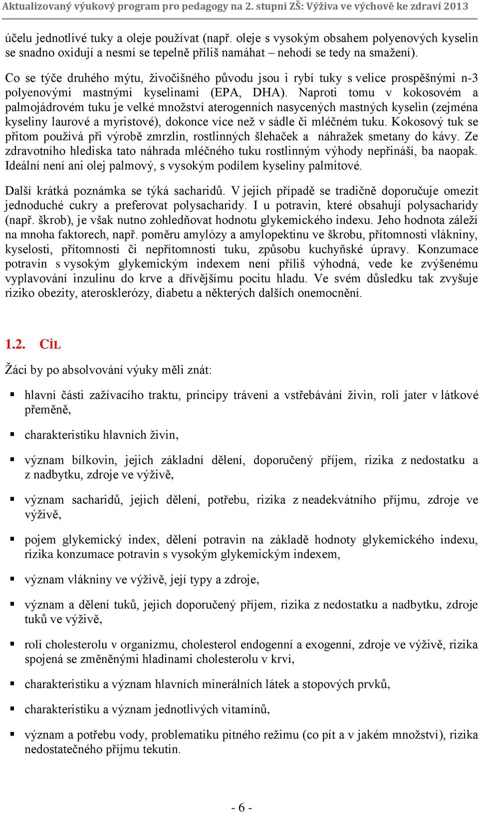 Naproti tomu v kokosovém a palmojádrovém tuku je velké množství aterogenních nasycených mastných kyselin (zejména kyseliny laurové a myristové), dokonce více než v sádle či mléčném tuku.