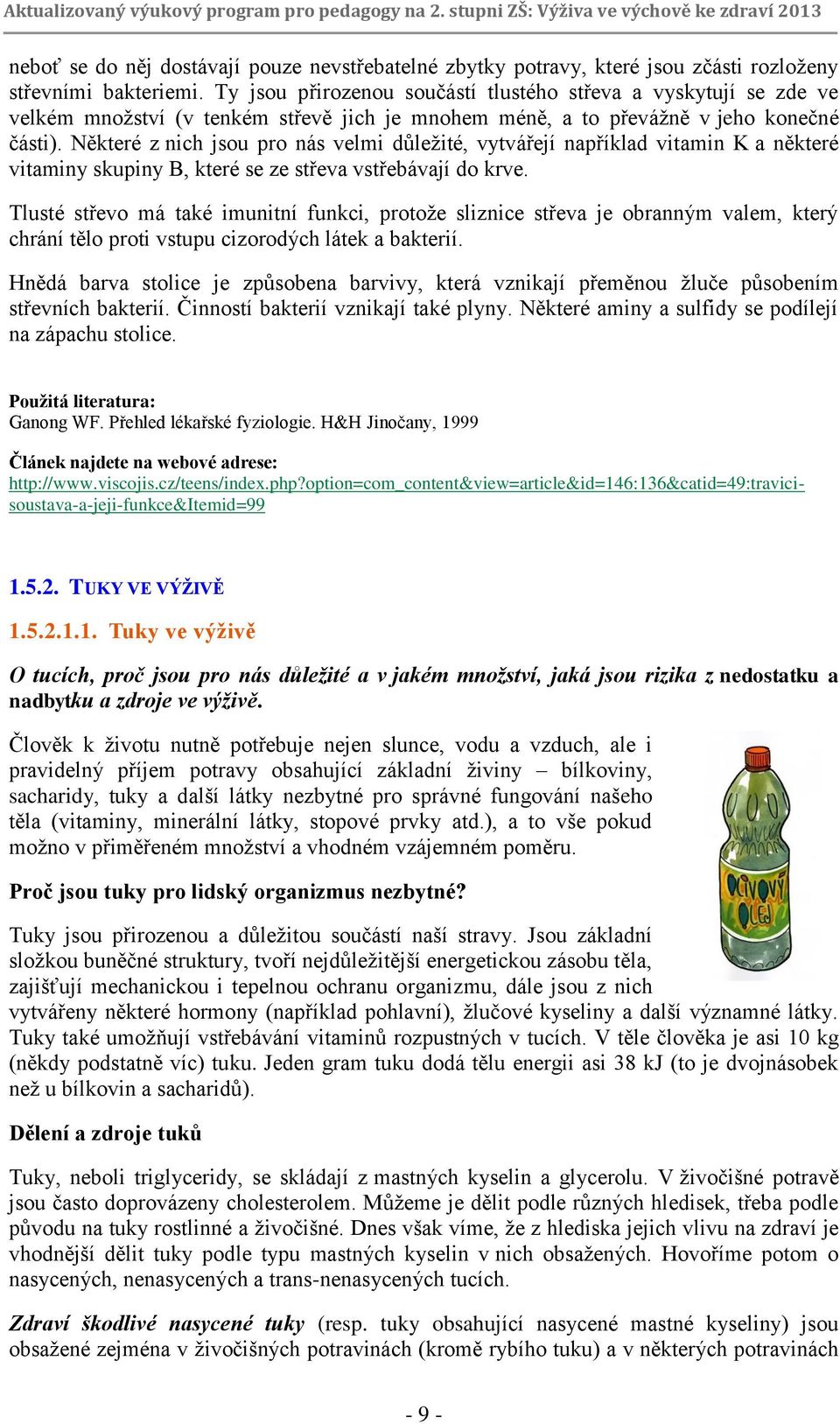 Některé z nich jsou pro nás velmi důležité, vytvářejí například vitamin K a některé vitaminy skupiny B, které se ze střeva vstřebávají do krve.