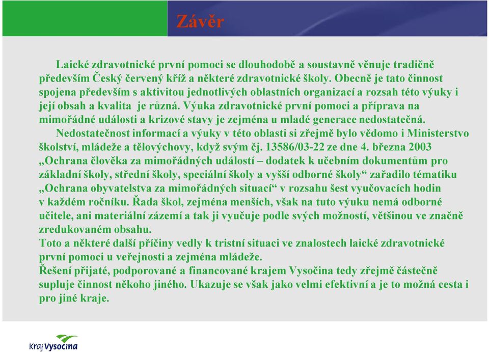 Výuka zdravotnické první pomoci a příprava na mimořádné události a krizové stavy je zejména u mladé generace nedostatečná.