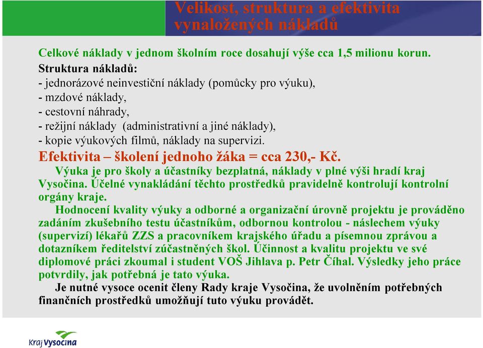 supervizi. Efektivita školení jednoho žáka = cca 230,-Kč. Výuka je pro školy a účastníky bezplatná, náklady v plné výši hradí kraj Vysočina.