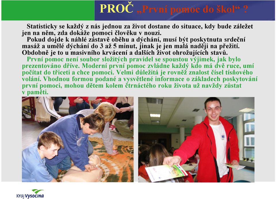 Obdobně je to u masivního krvácení a dalších život ohrožujících stavů. První pomoc není soubor složitých pravidel se spoustou výjimek, jak bylo prezentováno dříve.