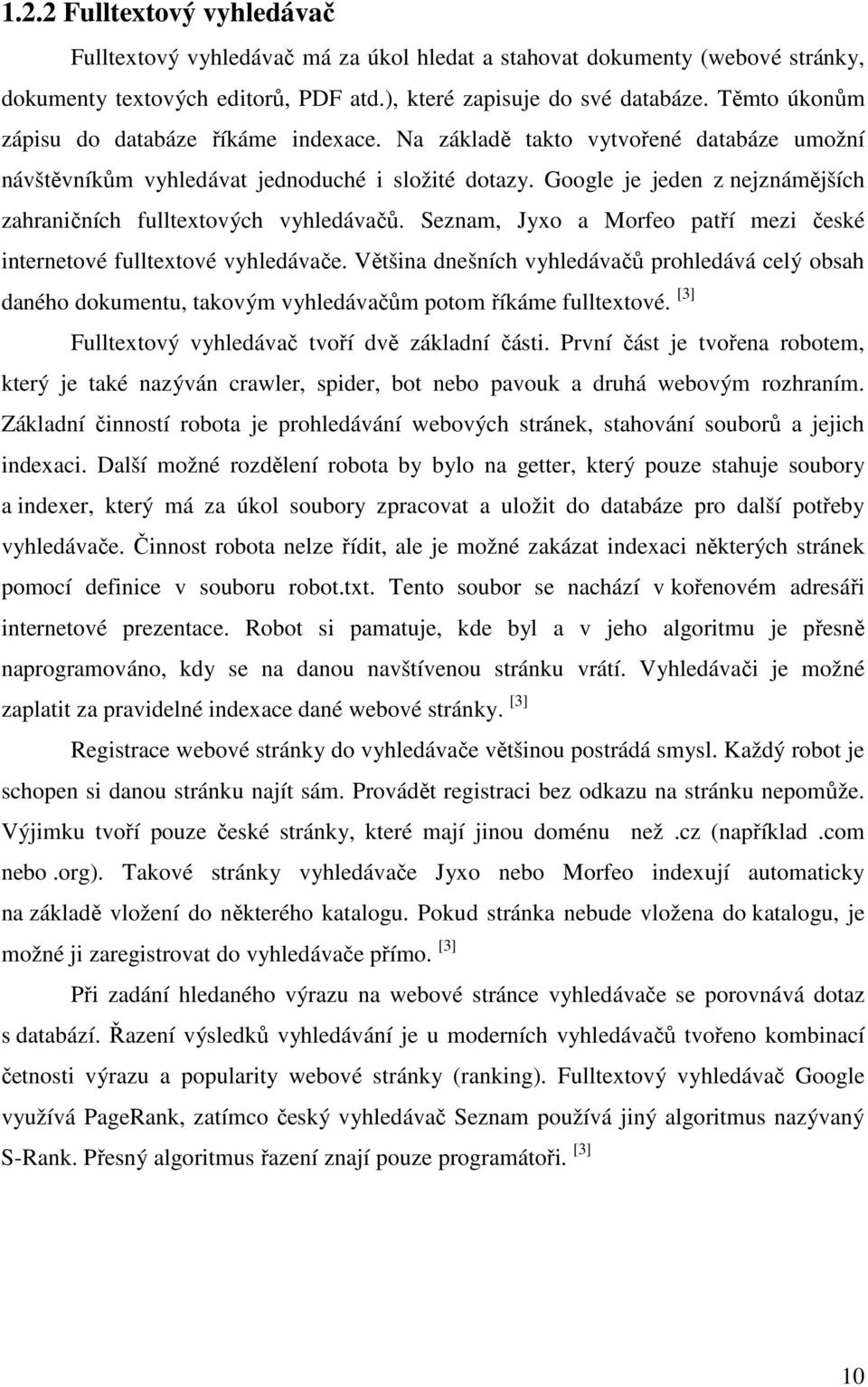 Google je jeden z nejznámějších zahraničních fulltextových vyhledávačů. Seznam, Jyxo a Morfeo patří mezi české internetové fulltextové vyhledávače.