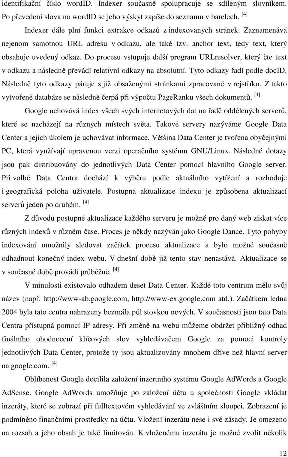 Do procesu vstupuje další program URLresolver, který čte text v odkazu a následně převádí relativní odkazy na absolutní. Tyto odkazy řadí podle docid.