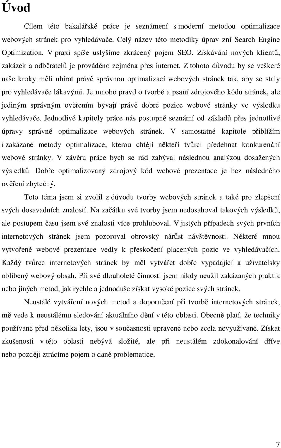 Z tohoto důvodu by se veškeré naše kroky měli ubírat právě správnou optimalizací webových stránek tak, aby se staly pro vyhledávače lákavými.