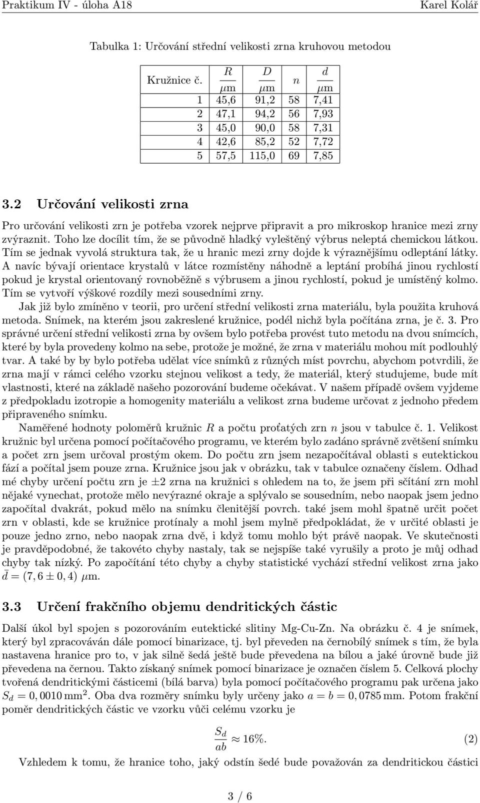 Toho lze docílit tím, že se původně hladký vyleštěný výbrus neleptá chemickou látkou. Tím se jednak vyvolá struktura tak, že u hranic mezi zrny dojde k výraznějšímu odleptání látky.