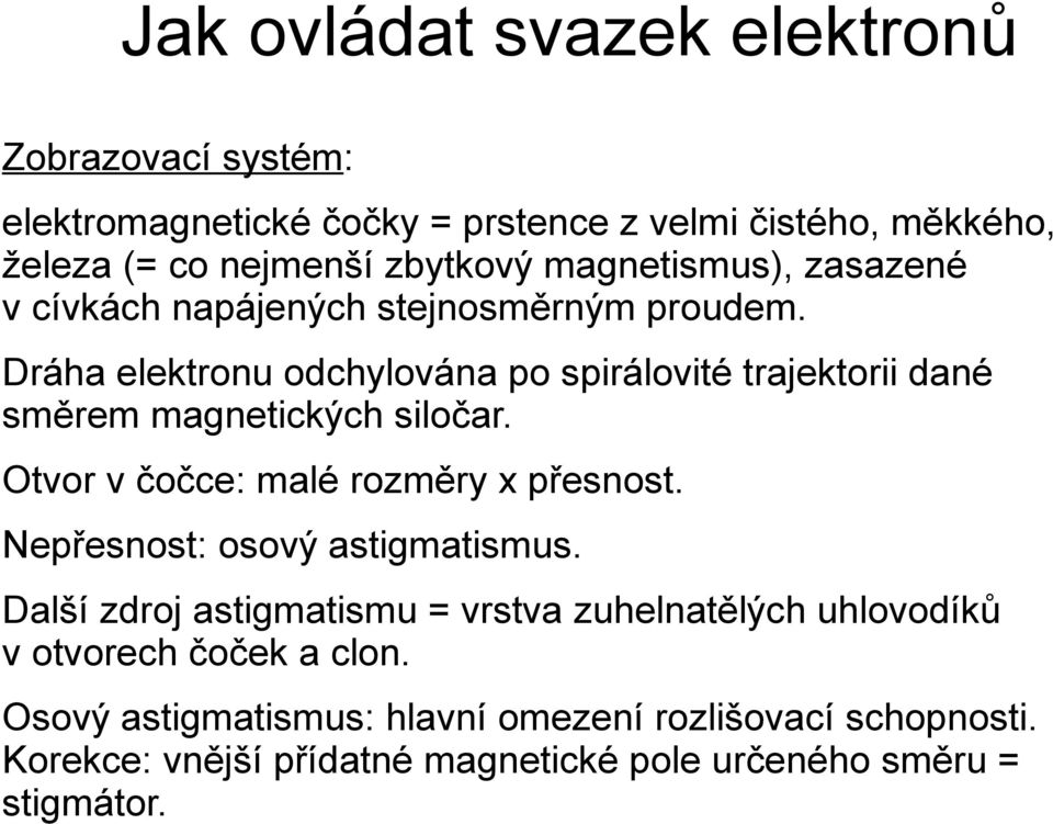 Dráha elektronu odchylována po spirálovité trajektorii dané směrem magnetických siločar. Otvor v čočce: malé rozměry x přesnost.