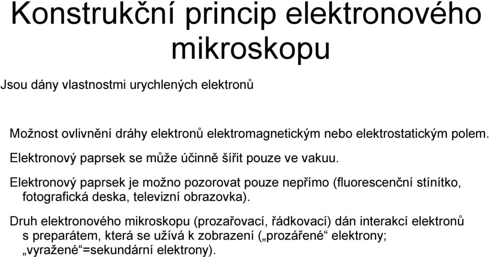 Elektronový paprsek je možno pozorovat pouze nepřímo (fluorescenční stínítko, fotografická deska, televizní obrazovka).