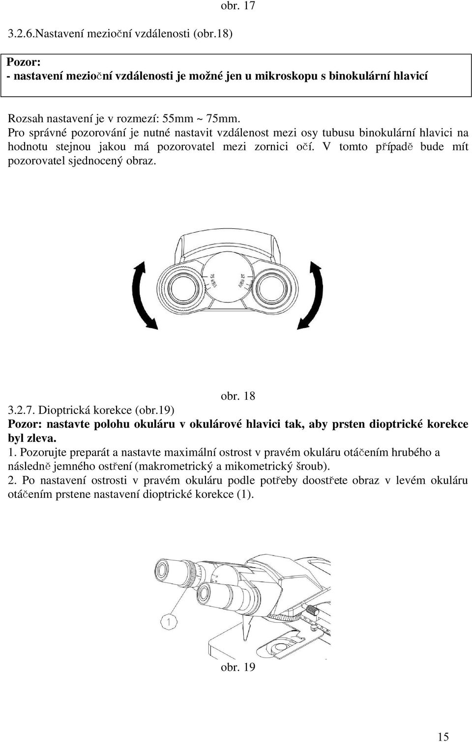 V tomto případ ě bude mít pozorovatel sjednocený obraz. obr. 18