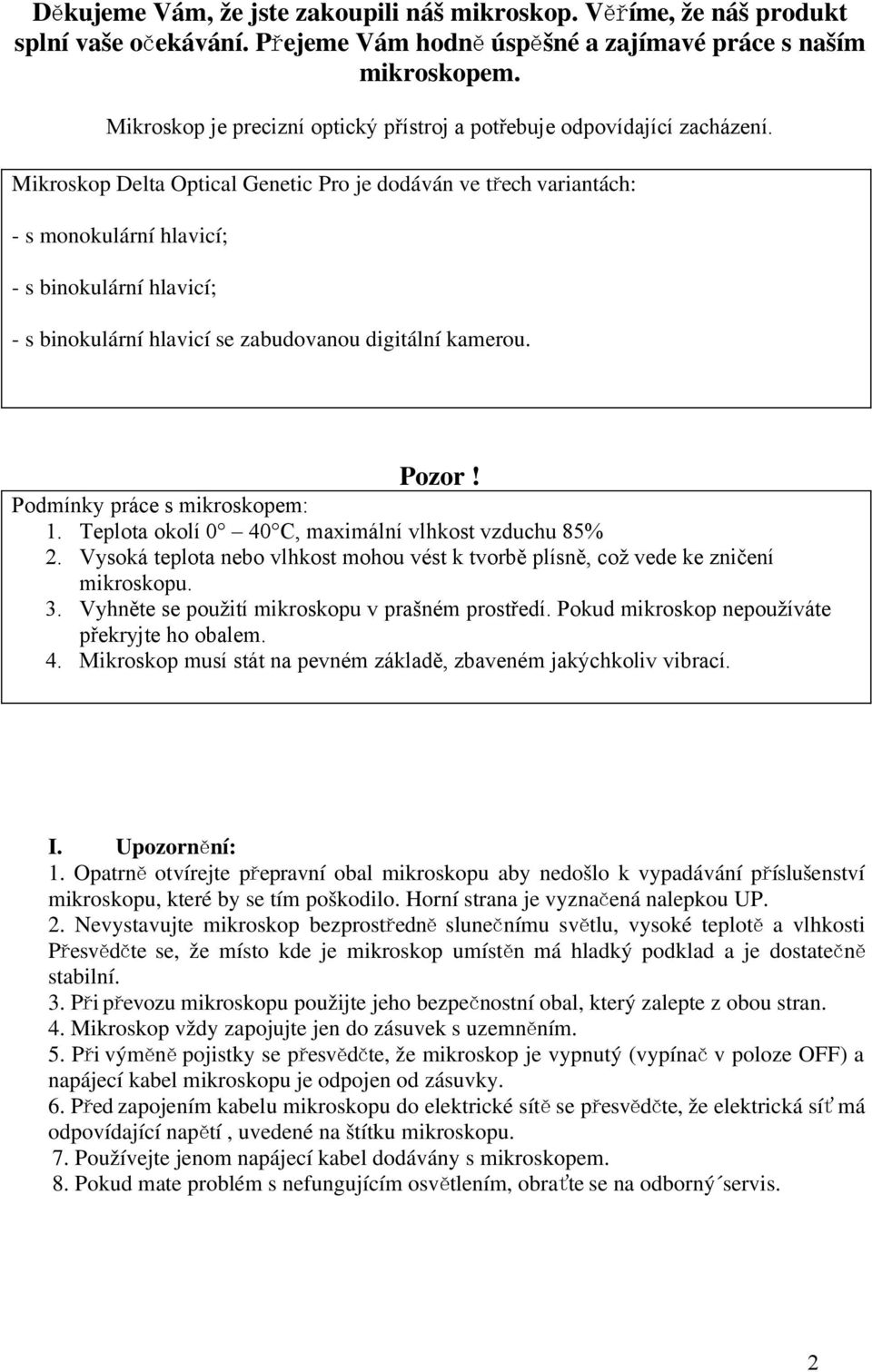 Mikroskop Delta Optical Genetic Pro je dodáván ve třech variantách: - s monokulární hlavicí; - s binokulární hlavicí; - s binokulární hlavicí se zabudovanou digitální kamerou. Pozor!