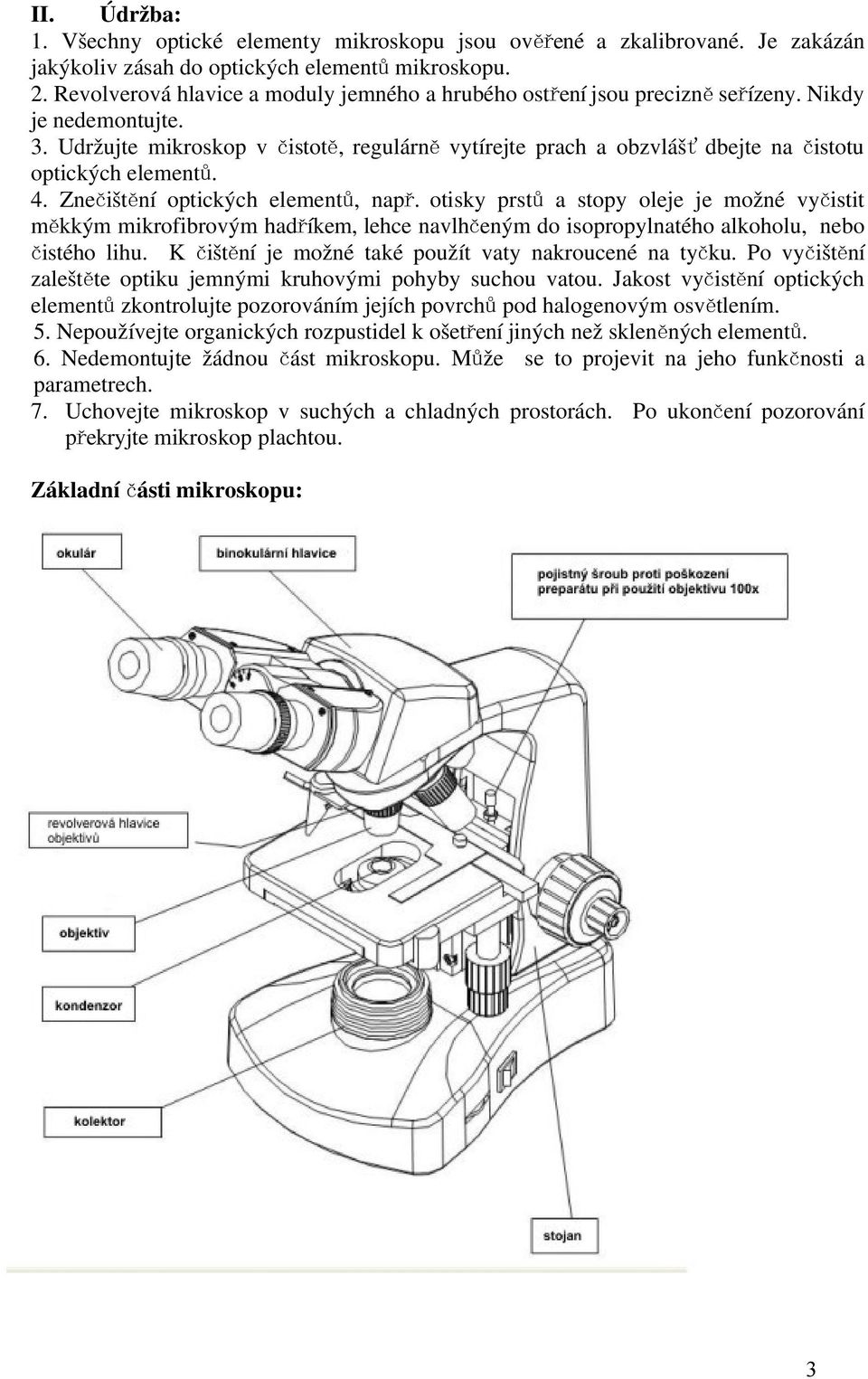 Udržujte mikroskop v čistot ě, regulárn ě vytírejte prach a obzvláš ť dbejte na č istotu optických element ů. 4. Znečištění optických element ů, nap ř.