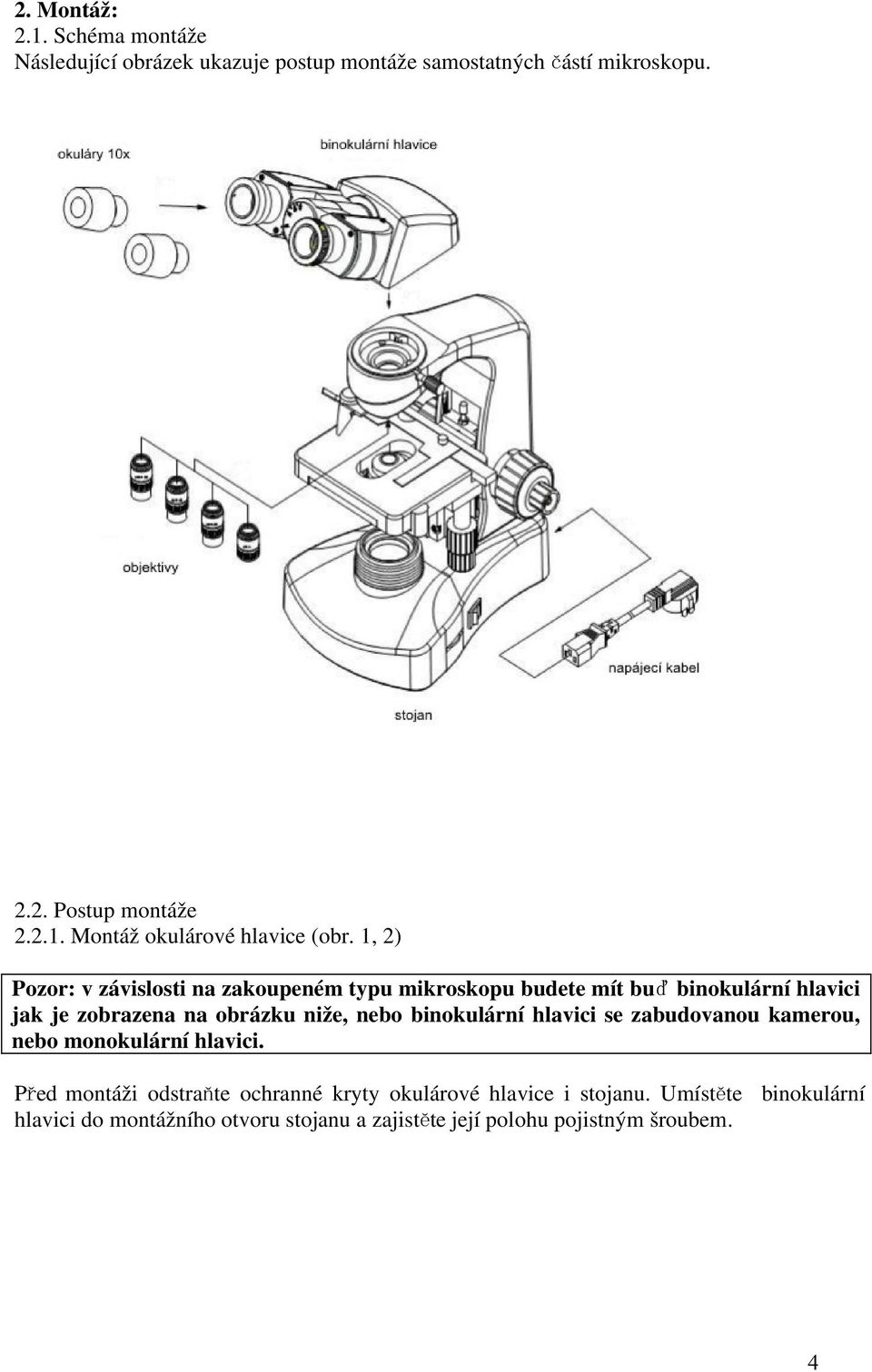 binokulární hlavici se zabudovanou kamerou, nebo monokulární hlavici.