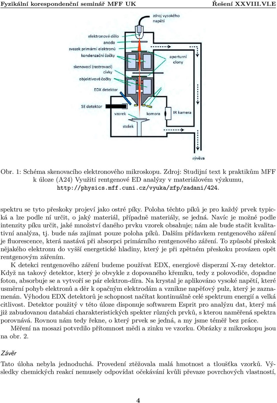 Navíc je možné podle intenzity píku určit, jaké množství daného prvku vzorek obsahuje; nám ale bude stačit kvalitativní analýza, tj. bude nás zajímat pouze poloha píků.