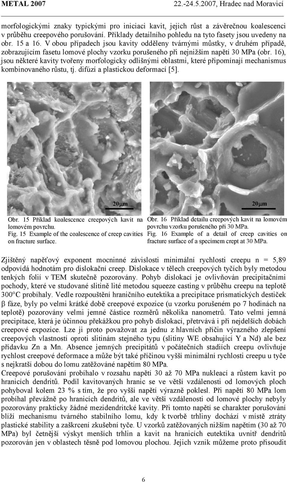 16), jsou některé kavity tvořeny morfologicky odlišnými oblastmi, které připomínají mechanismus kombinovaného růstu, tj. difúzí a plastickou deformací [5]. 20µm 20µm Obr.